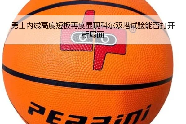 勇士内线高度短板再度显现科尔双塔试验能否打开新局面